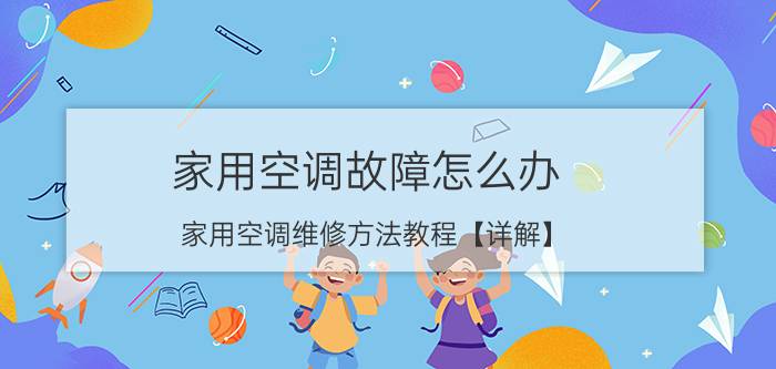 家用空调故障怎么办 家用空调维修方法教程【详解】